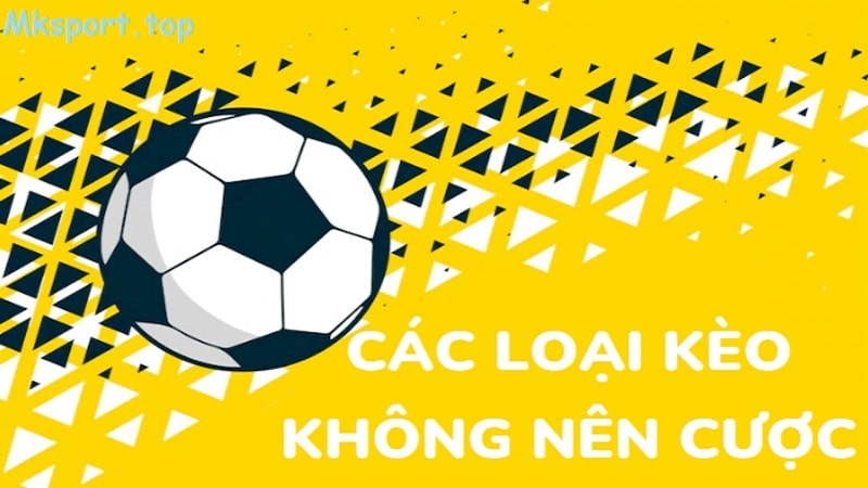 Tìm hiểu những loại kèo không nên đặt cược tại mksport